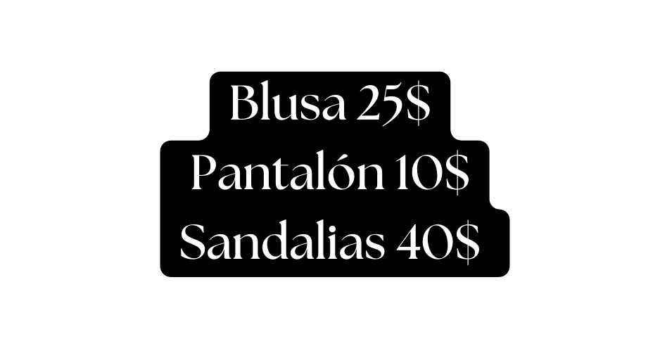 Blusa 25 Pantalón 10 Sandalias 40