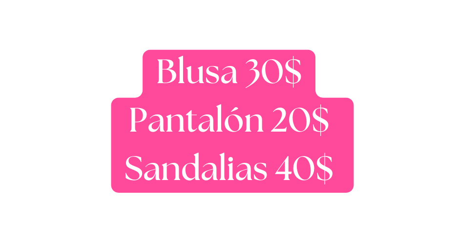 Blusa 30 Pantalón 20 Sandalias 40